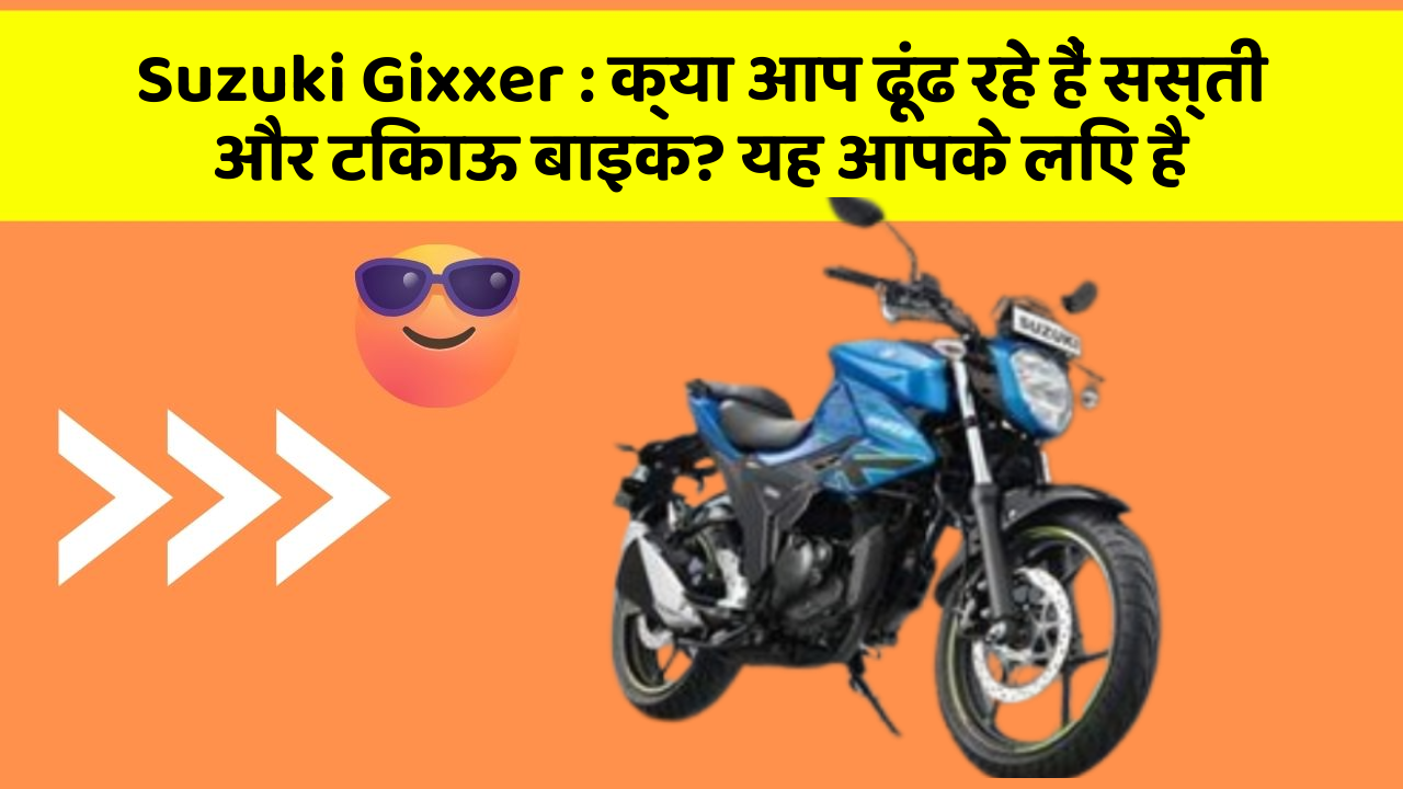 Suzuki Gixxer: क्या आप ढूंढ रहे हैं सस्ती और टिकाऊ बाइक? यह आपके लिए है