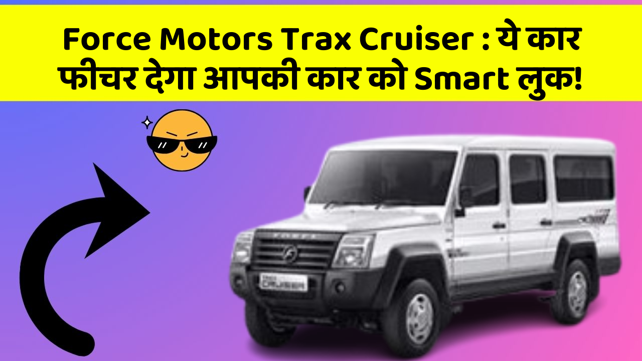 Force Motors Trax Cruiser: ये कार फीचर देगा आपकी कार को Smart लुक!