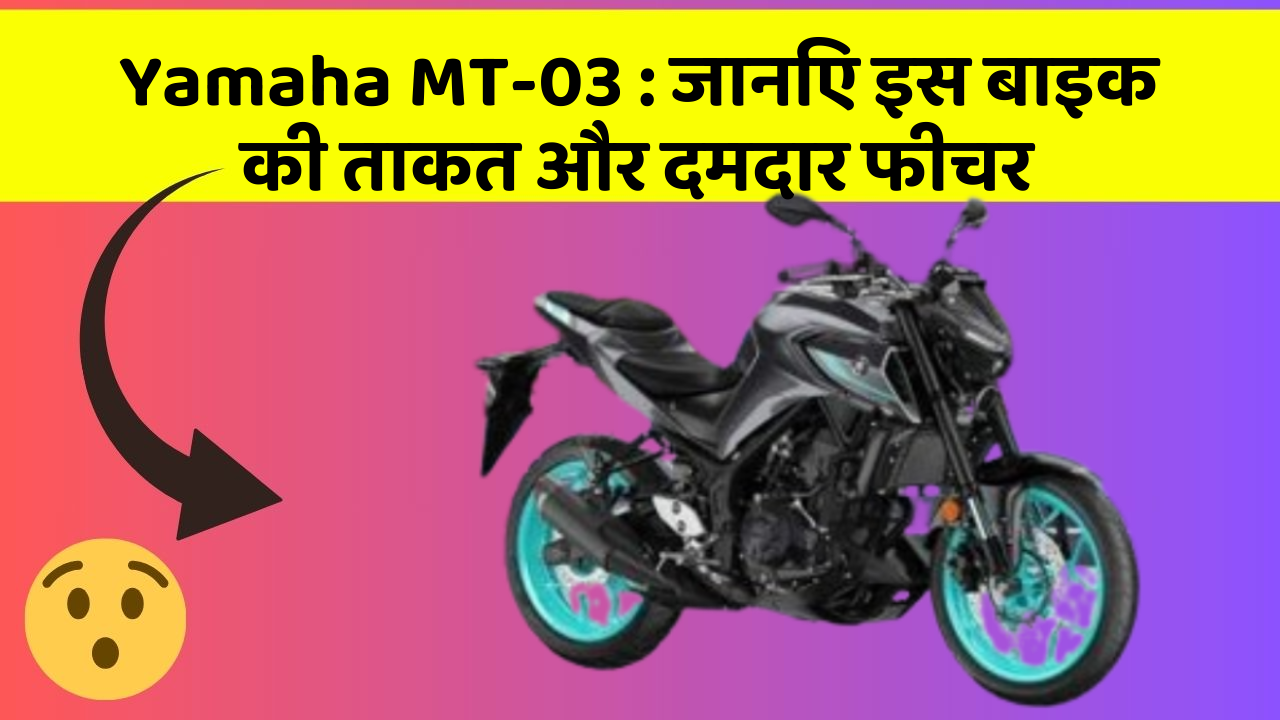 Yamaha MT-03: जानिए इस बाइक की ताकत और दमदार फीचर