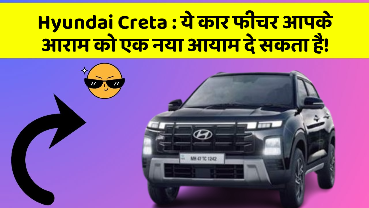 Hyundai Creta : ये कार फीचर आपके आराम को एक नया आयाम दे सकता है!