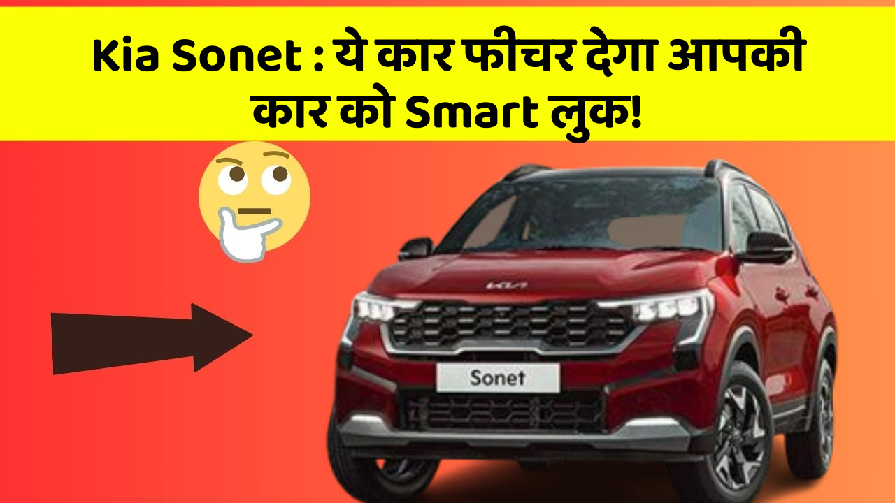 Kia Sonet: ये कार फीचर देगा आपकी कार को Smart लुक!
