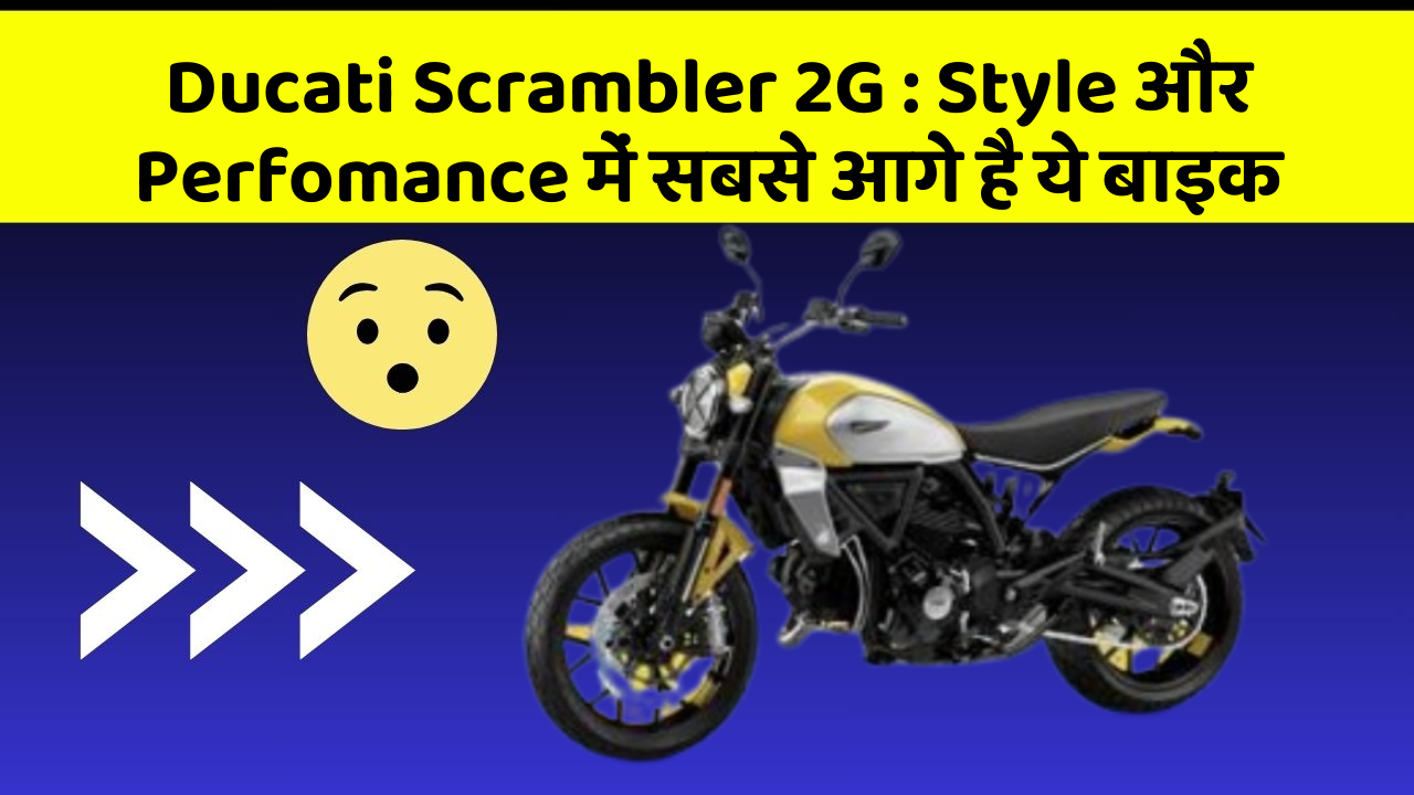 Ducati Scrambler 2G : Style और Perfomance में सबसे आगे है ये बाइक
