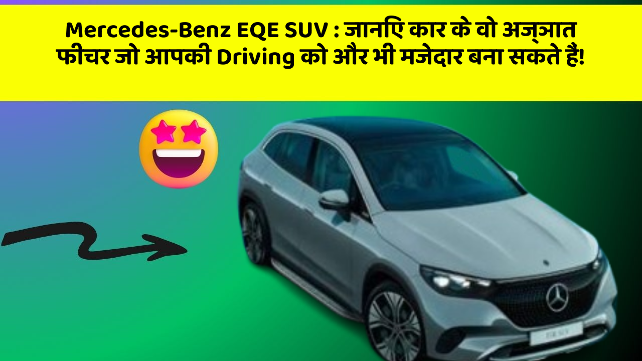 Mercedes-Benz EQE SUV: जानिए कार के वो अज्ञात फीचर जो आपकी Driving को और भी मजेदार बना सकते हैं!