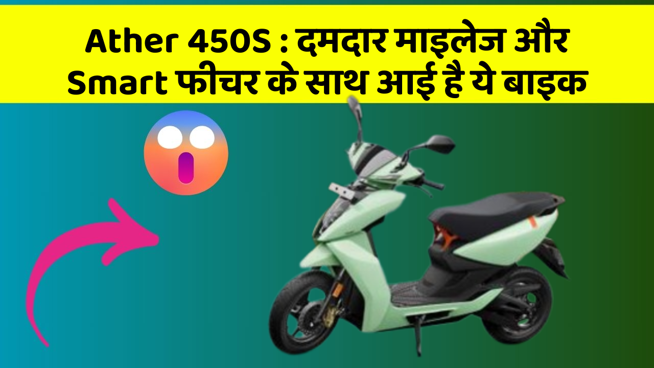 Ather 450S : दमदार माइलेज और Smart फीचर के साथ आई है ये बाइक