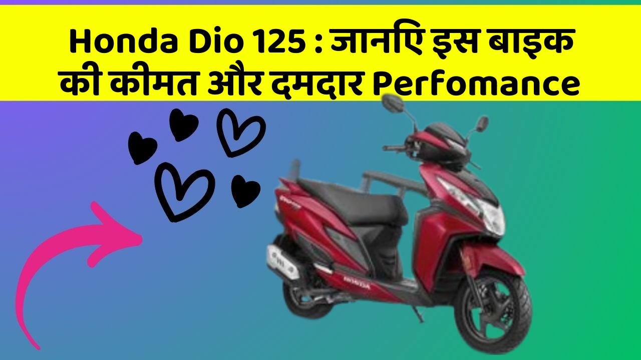 Honda Dio 125: जानिए इस बाइक की कीमत और दमदार Perfomance