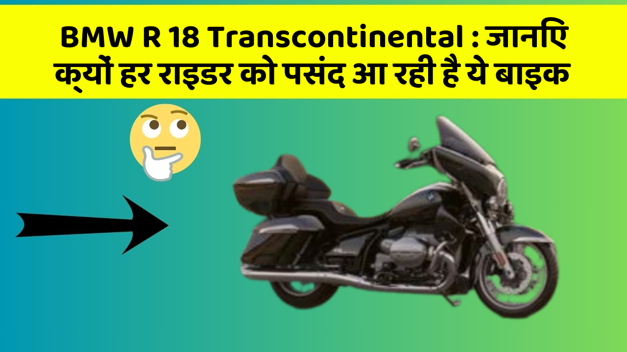 BMW R 18 Transcontinental: जानिए क्यों हर राइडर को पसंद आ रही है ये बाइक