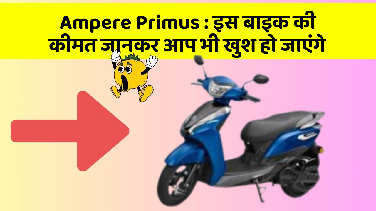 Ampere Primus: इस बाइक की कीमत जानकर आप भी खुश हो जाएंगे