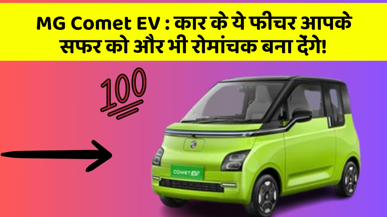 MG Comet EV: कार के ये फीचर आपके सफर को और भी रोमांचक बना देंगे!