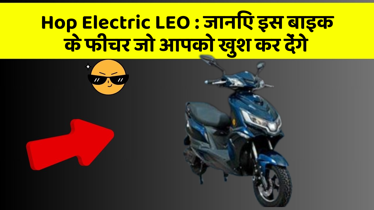 Hop Electric LEO: जानिए इस बाइक के फीचर जो आपको खुश कर देंगे