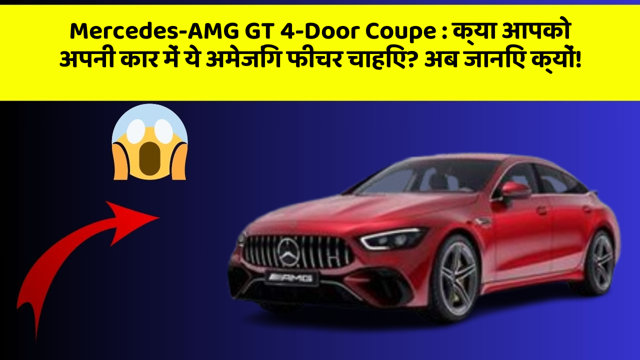 Mercedes-AMG GT 4-Door Coupe : क्या आपको अपनी कार में ये अमेजिंग फीचर चाहिए? अब जानिए क्यों!