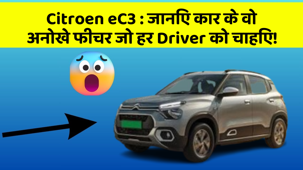 Citroen eC3 : जानिए कार के वो अनोखे फीचर जो हर Driver को चाहिए!