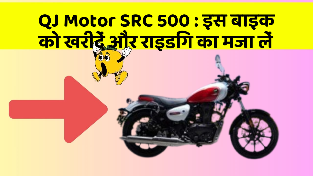 QJ Motor SRC 500: इन फीचर के साथ आपका सफर होगा और भी मजेदार!